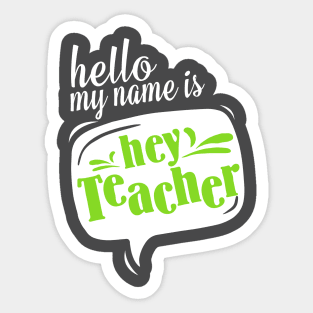 Hello My Name Is HEY TEACHER! Teacher Sticker